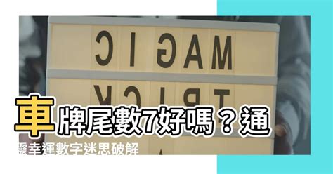 車牌尾數7|【車牌 尾數】別再被騙啦！車牌「尾數」這樣選，輕鬆挑到好車。